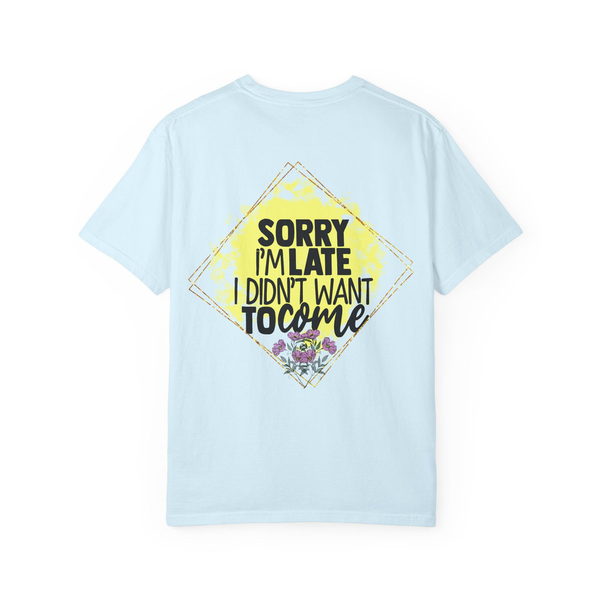 T-Shirt — "Sorry I'm Late I Didn't Want To Come" Graphic Tee