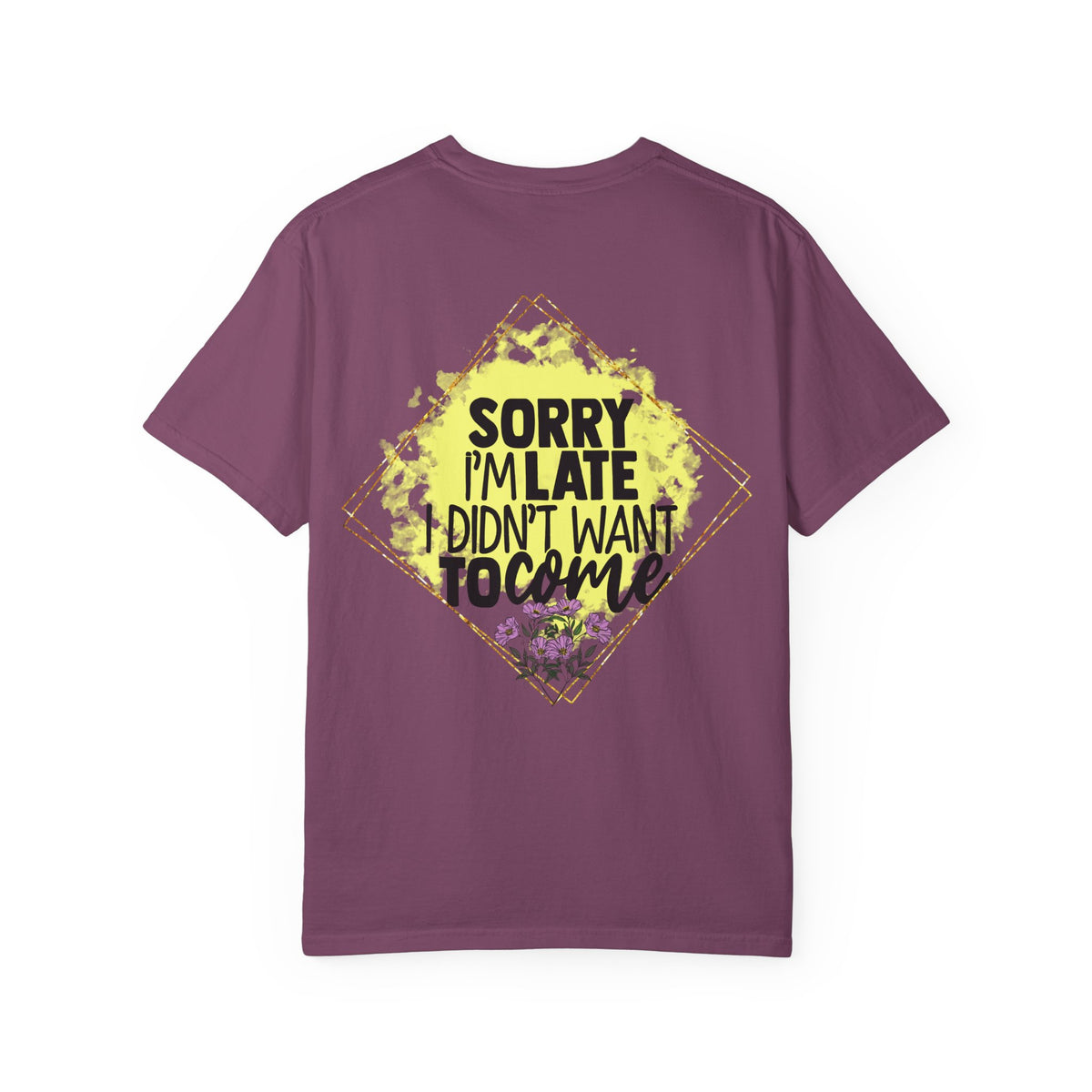 T-Shirt — "Sorry I'm Late I Didn't Want To Come" Graphic Tee
